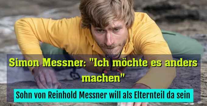 Sohn von Reinhold Messner will als Elternteil da sein
