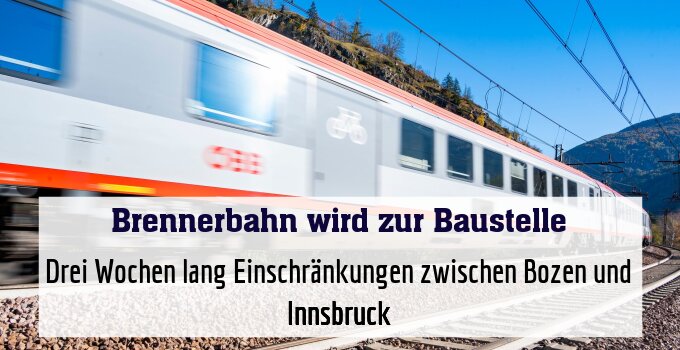 Drei Wochen lang Einschränkungen zwischen Bozen und Innsbruck
