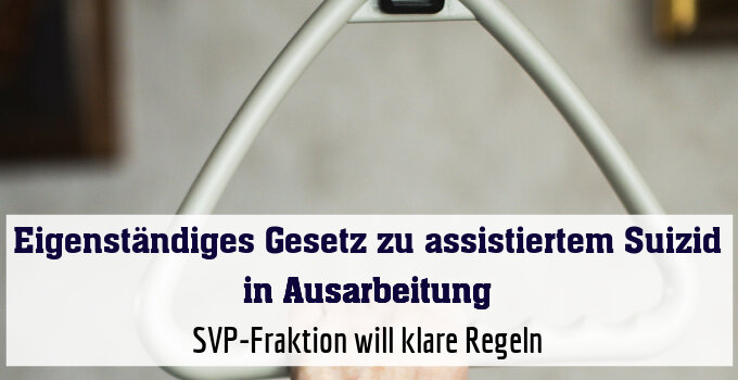 SVP-Fraktion will klare Regeln