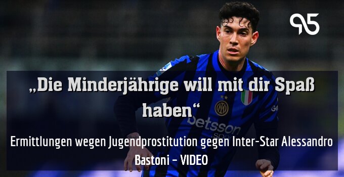 Ermittlungen wegen Jugendprostitution gegen Inter-Star Alessandro Bastoni – VIDEO