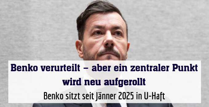 Benko sitzt seit Jänner 2025 in U-Haft