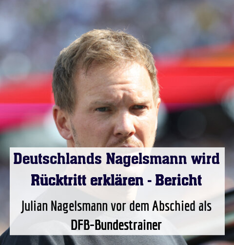 Julian Nagelsmann vor dem Abschied als DFB-Bundestrainer