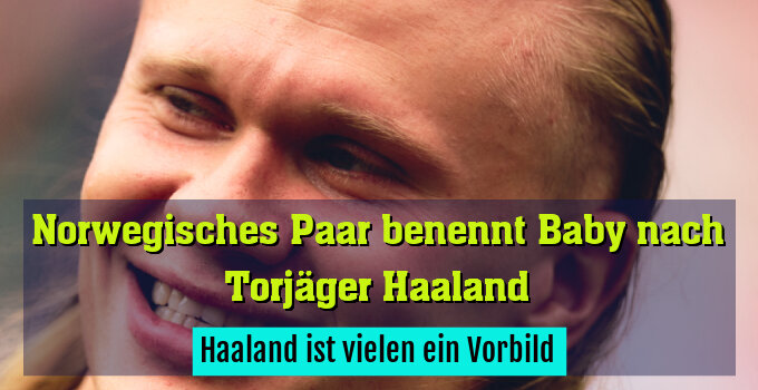 Haaland ist vielen ein Vorbild