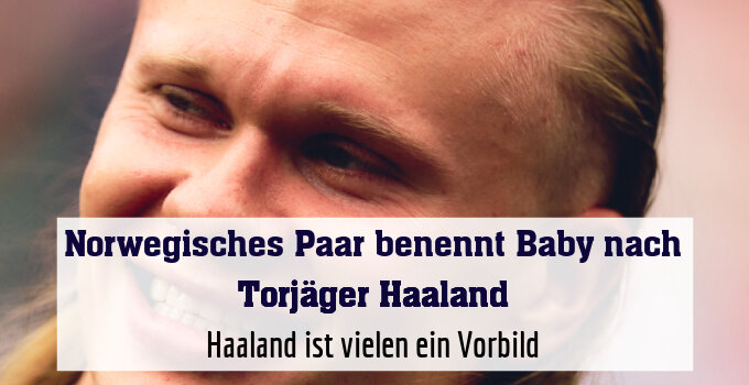 Haaland ist vielen ein Vorbild