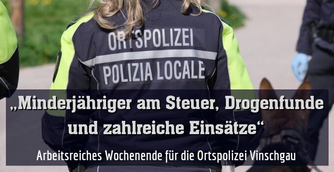 Arbeitsreiches Wochenende für die Ortspolizei Vinschgau