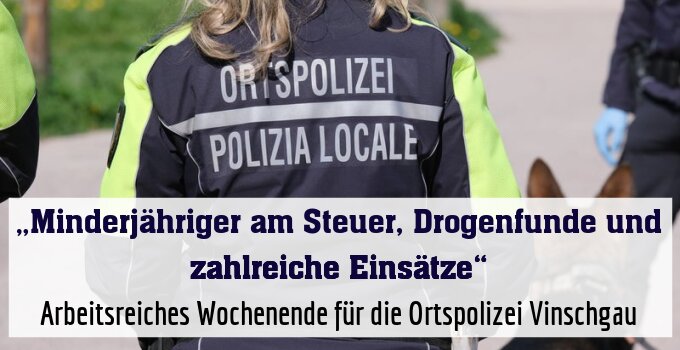 Arbeitsreiches Wochenende für die Ortspolizei Vinschgau