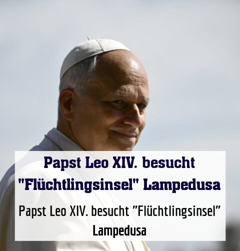 Papst Leo XIV. besucht "Flüchtlingsinsel" Lampedusa