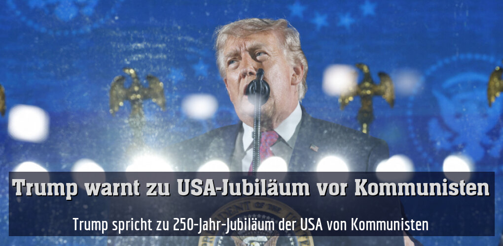 Trump spricht zu 250-Jahr-Jubiläum der USA von Kommunisten