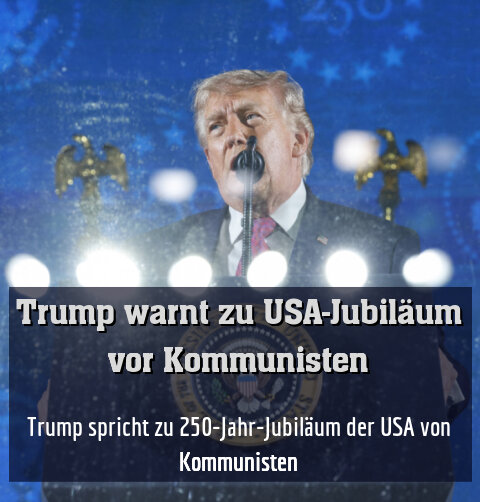 Trump spricht zu 250-Jahr-Jubiläum der USA von Kommunisten