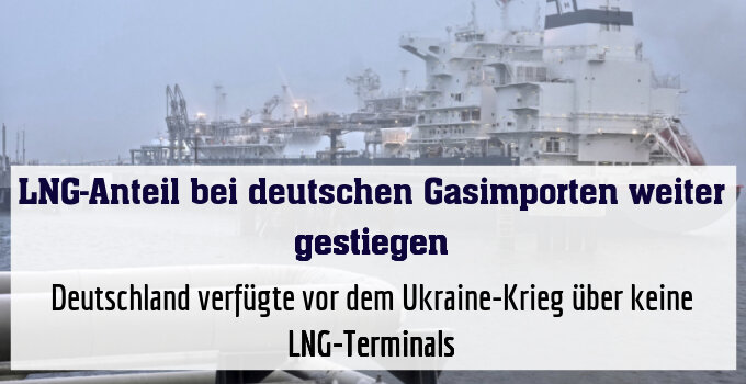 Deutschland verfügte vor dem Ukraine-Krieg über keine LNG-Terminals
