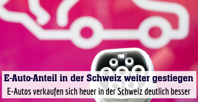 E-Autos verkaufen sich heuer in der Schweiz deutlich besser
