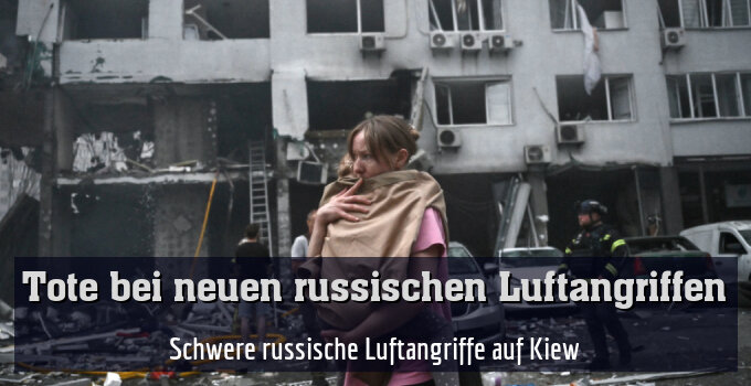 Schwere russische Luftangriffe auf Kiew
