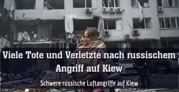 Schwere russische Luftangriffe auf Kiew