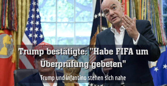 Trump und Infantino stehen sich nahe