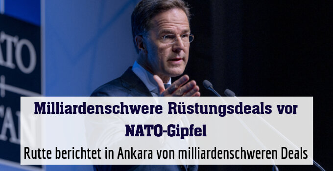 NATO-Generalsekretär Rutte berichtet in Ankara von milliardenschweren Deals