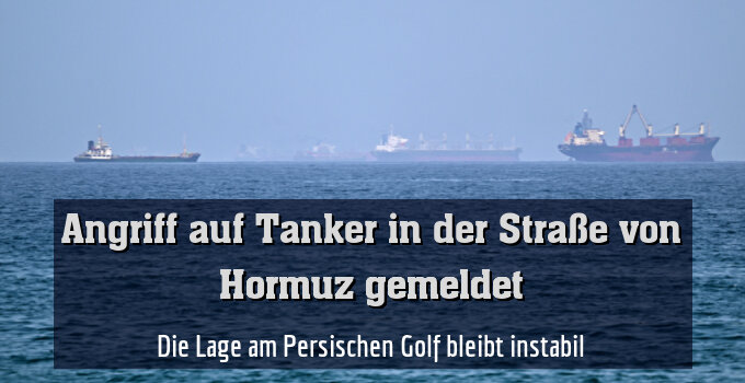 Die Lage am Persischen Golf bleibt instabil