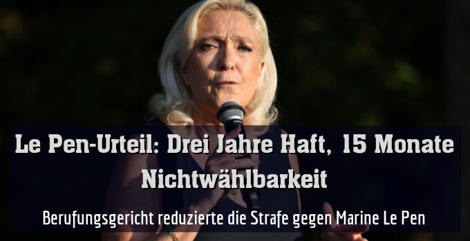 Berufungsgericht reduzierte die Strafe gegen Marine Le Pen