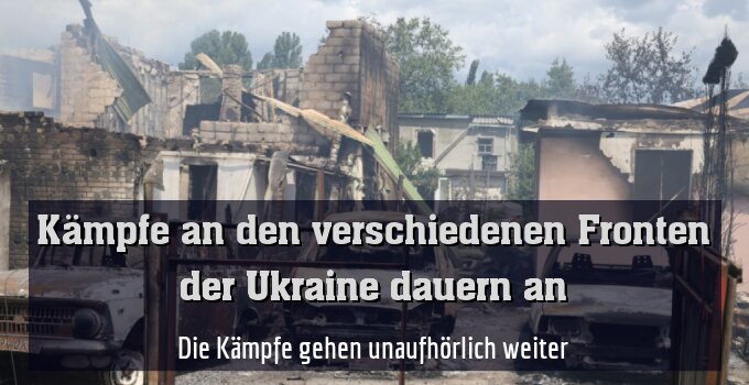 Die Kämpfe gehen unaufhörlich weiter