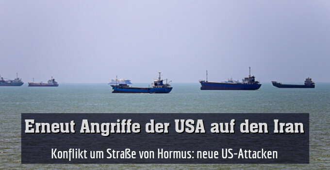 Konflikt um Straße von Hormus: neue US-Attacken