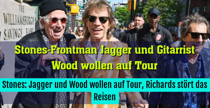 Stones: Jagger und Wood wollen auf Tour, Richards stört das Reisen