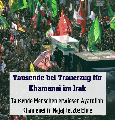 Tausende Menschen erwiesen Ayatollah Khamenei in Najaf letzte Ehre
