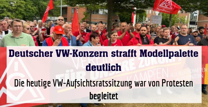 Die heutige VW-Aufsichtsratssitzung war von Protesten begleitet