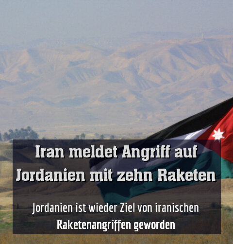 Jordanien ist wieder Ziel von iranischen Raketenangriffen geworden