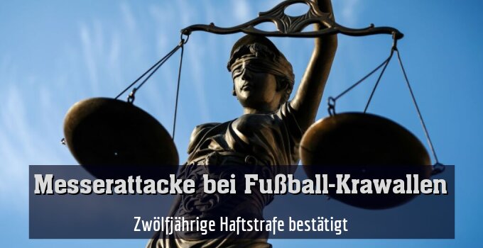 Zwölfjährige Haftstrafe bestätigt
