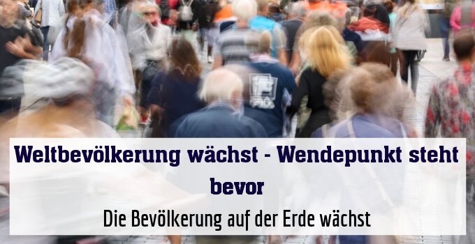 Die Bevölkerung auf der Erde wächst