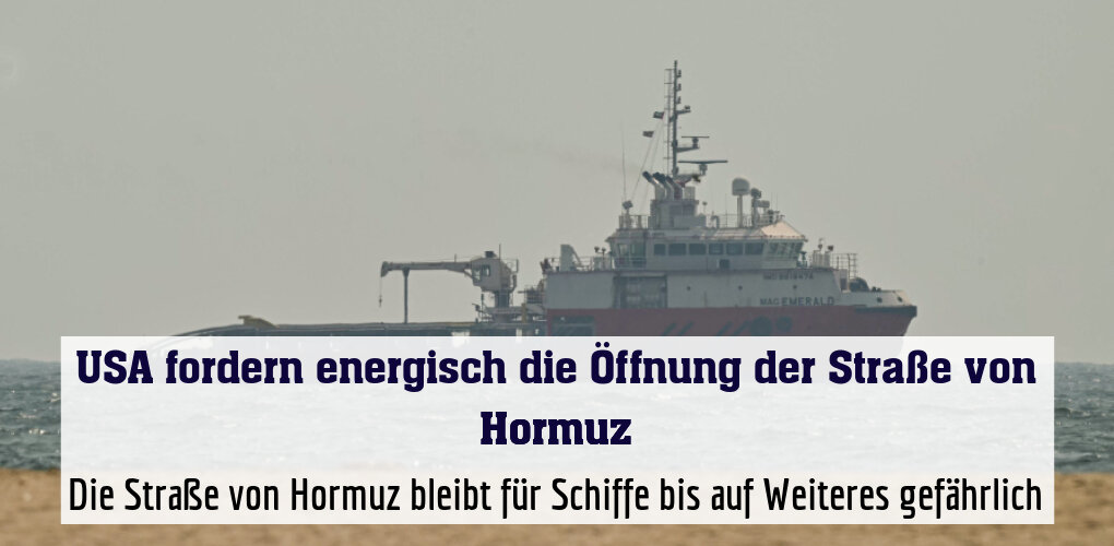 Die Straße von Hormuz bleibt für Schiffe bis auf Weiteres gefährlich