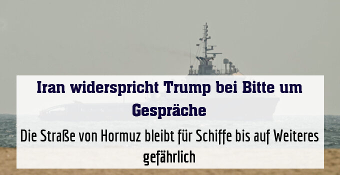Die Straße von Hormuz bleibt für Schiffe bis auf Weiteres gefährlich