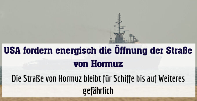Die Straße von Hormuz bleibt für Schiffe bis auf Weiteres gefährlich