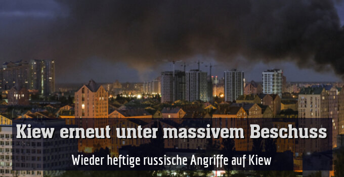 Wieder heftige russische Angriffe auf Kiew