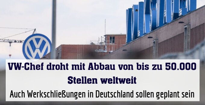 Auch Werkschließungen in Deutschland sollen geplant sein