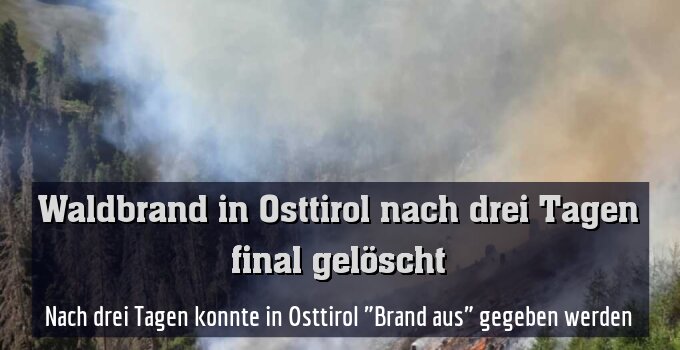Nach drei Tagen konnte in Osttirol "Brand aus" gegeben werden