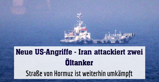 Straße von Hormuz ist weiterhin umkämpft
