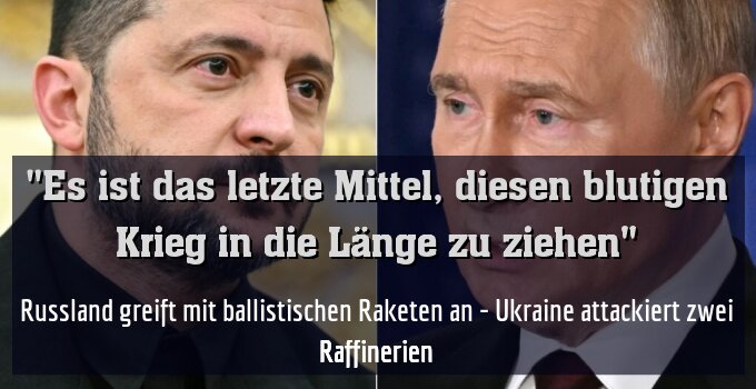 Russland greift mit ballistischen Raketen an - Ukraine attackiert zwei Raffinerien