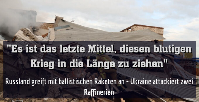 Russland greift mit ballistischen Raketen an - Ukraine attackiert zwei Raffinerien