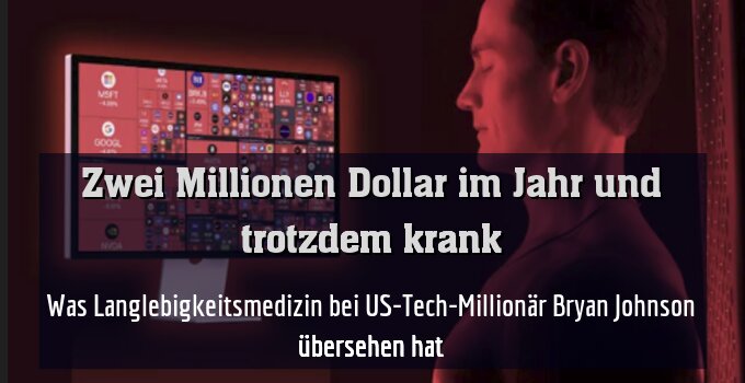Was Langlebigkeitsmedizin bei US-Tech-Millionär Bryan Johnson übersehen hat