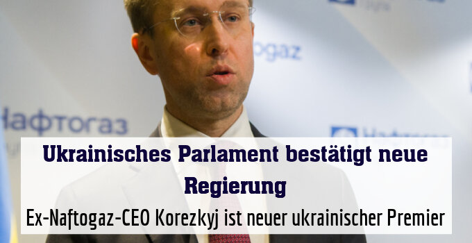 Ex-Naftogaz-CEO Korezkyj ist neuer ukrainischer Premier