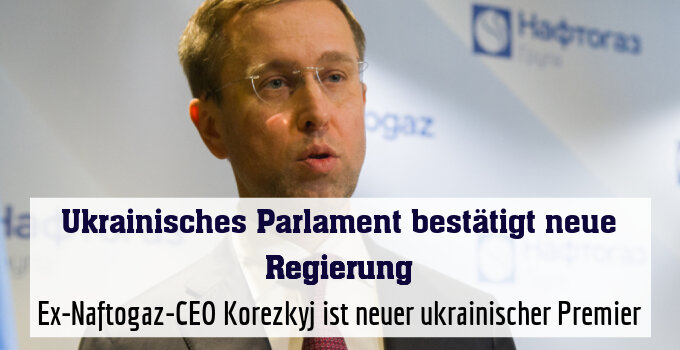 Ex-Naftogaz-CEO Korezkyj ist neuer ukrainischer Premier
