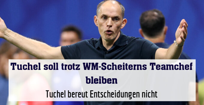 Tuchel bereut Entscheidungen nicht