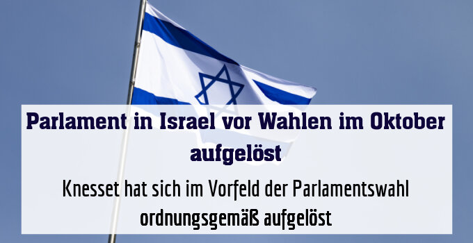 Knesset hat sich im Vorfeld der Parlamentswahl ordnungsgemäß aufgelöst