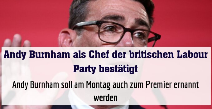 Andy Burnham soll am Montag auch zum Premier ernannt werden