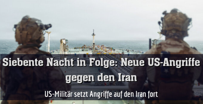 US-Militär setzt Angriffe auf den Iran fort