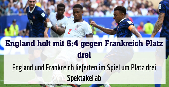 England und Frankreich lieferten im Spiel um Platz drei Spektakel ab