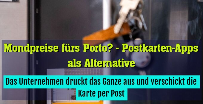 Das Unternehmen druckt das Ganze aus und verschickt die Karte per Post