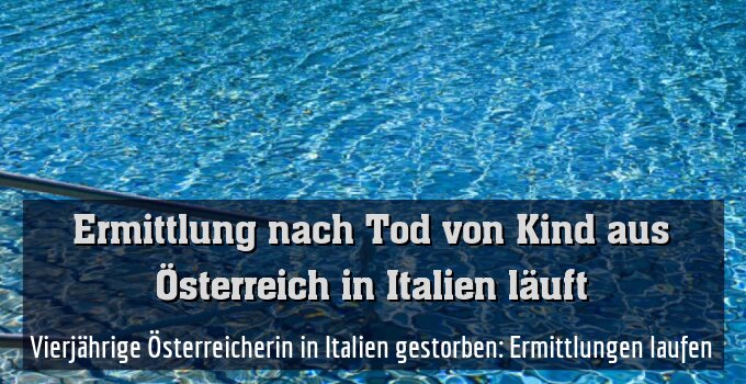 Vierjährige Österreicherin in Italien gestorben: Ermittlungen laufen