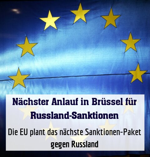 Die EU plant das nächste Sanktionen-Paket gegen Russland