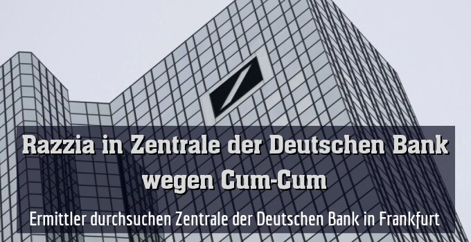 Ermittler durchsuchen Zentrale der Deutschen Bank in Frankfurt